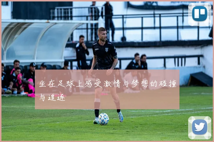 坐在足球上感受激情与梦想的碰撞与追逐